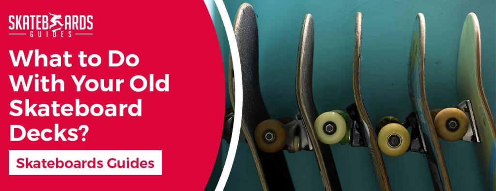 What to do with your old skateboard decks