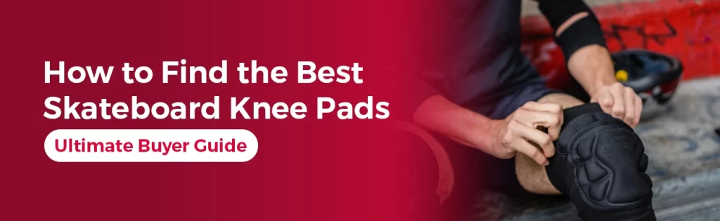 Skateboard Knee Pads Buying Guide